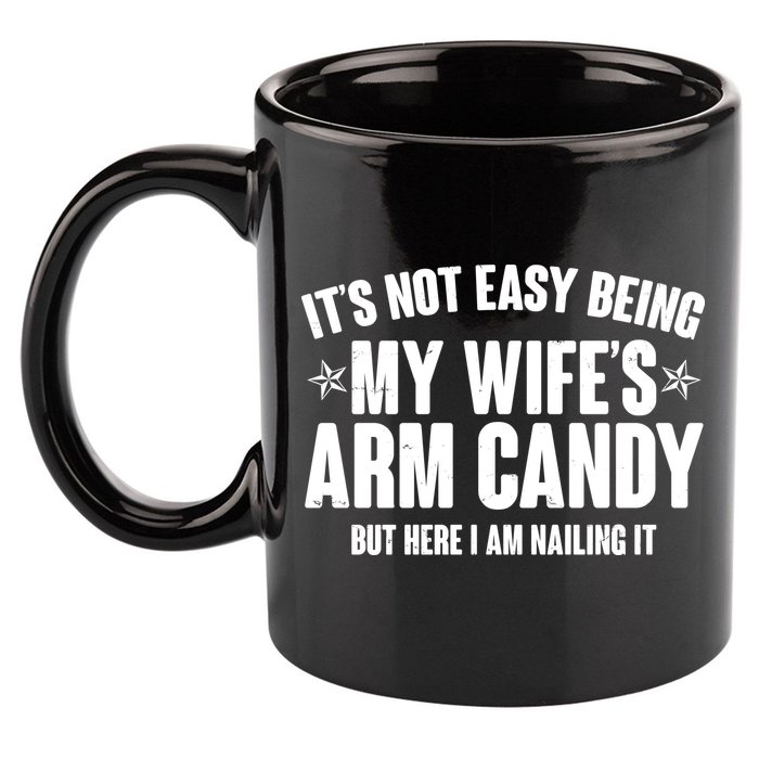 It's Not Easy Being My Wife's Arm Candy But Here I Am Nailing It 11oz C Handle Ceramic Mug