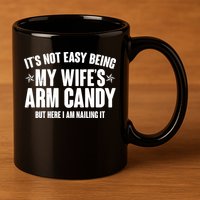It's Not Easy Being My Wife's Arm Candy But Here I Am Nailing It 11oz C Handle Ceramic Mug