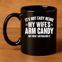 It's Not Easy Being My Wife's Arm Candy But Here I Am Nailing It 11oz C Handle Ceramic Mug