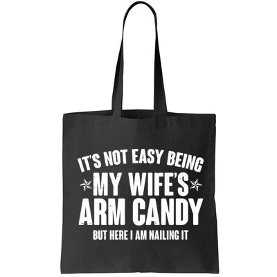 It's Not Easy Being My Wife's Arm Candy But Here I Am Nailing It Bag