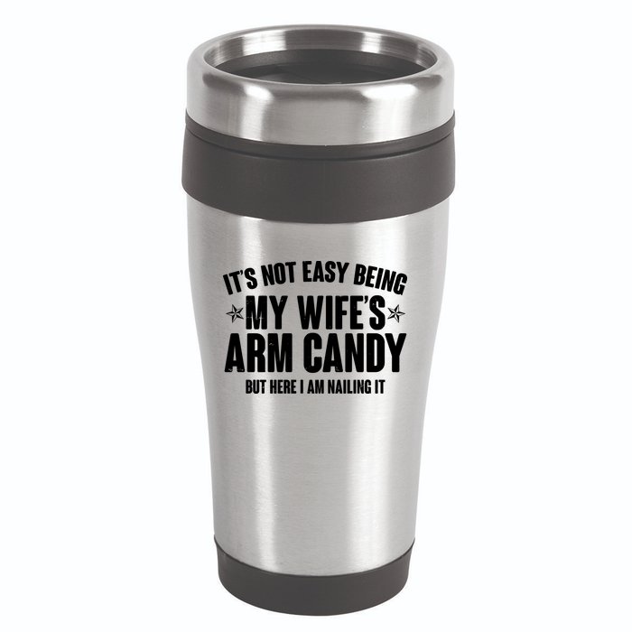 It's Not Easy Being My Wife's Arm Candy But Here I Am Nailing It 16oz Travel Tumbler