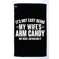 It's Not Easy Being My Wife's Arm Candy But Here I Am Nailing It Golf Towel