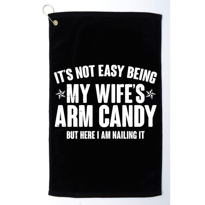 It's Not Easy Being My Wife's Arm Candy But Here I Am Nailing It Golf Towel