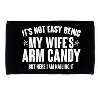 It's Not Easy Being My Wife's Arm Candy But Here I Am Nailing It Microfiber Hand Towel