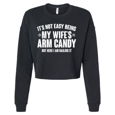 It's Not Easy Being My Wife's Arm Candy But Here I Am Nailing It Cropped Pullover Crew