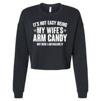 It's Not Easy Being My Wife's Arm Candy But Here I Am Nailing It Cropped Pullover Crew