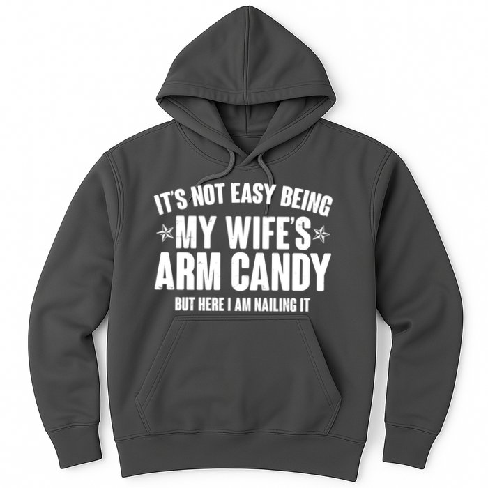 It's Not Easy Being My Wife's Arm Candy But Here I Am Nailing It Hoodie