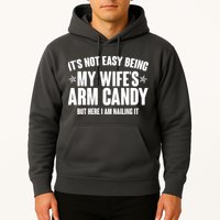 It's Not Easy Being My Wife's Arm Candy But Here I Am Nailing It Hoodie