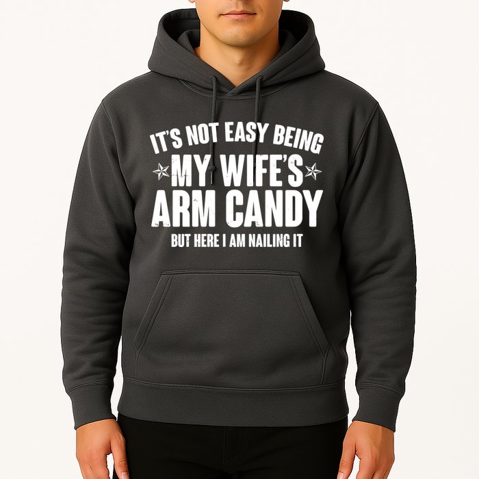 It's Not Easy Being My Wife's Arm Candy But Here I Am Nailing It Hoodie