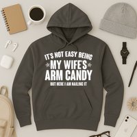 It's Not Easy Being My Wife's Arm Candy But Here I Am Nailing It Hoodie
