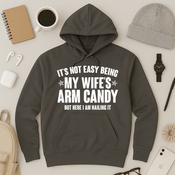 It's Not Easy Being My Wife's Arm Candy But Here I Am Nailing It Hoodie