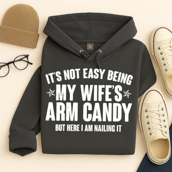 It's Not Easy Being My Wife's Arm Candy But Here I Am Nailing It Hoodie