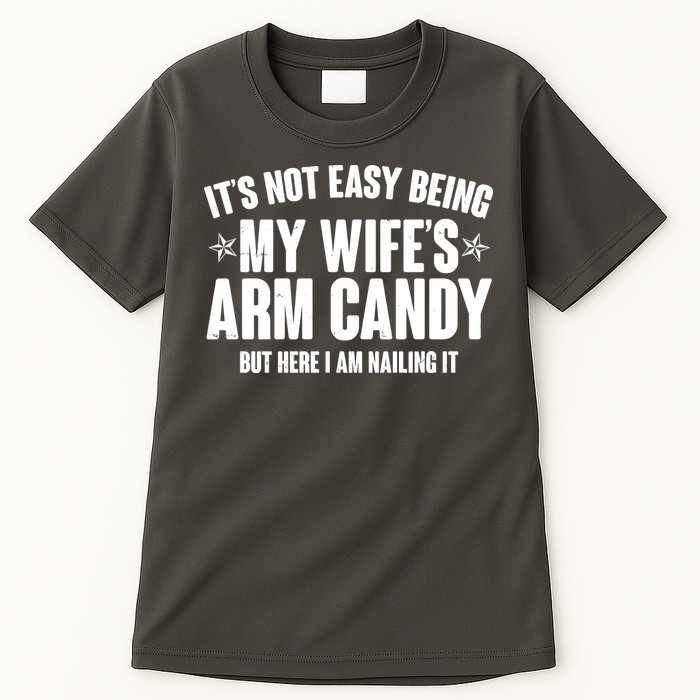 It's Not Easy Being My Wife's Arm Candy But Here I Am Nailing It Tall T-Shirt