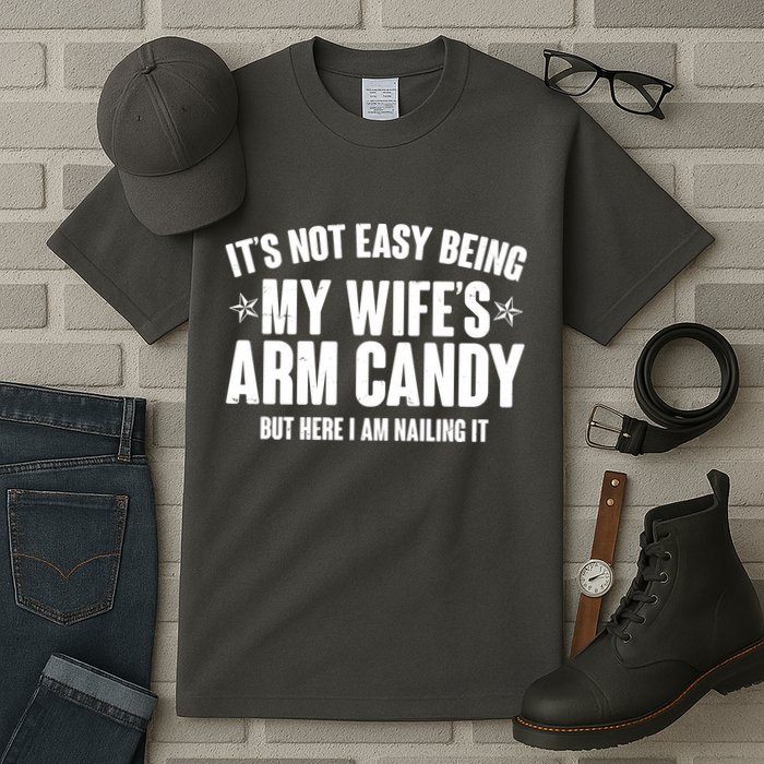 It's Not Easy Being My Wife's Arm Candy But Here I Am Nailing It Tall T-Shirt