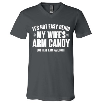 It's Not Easy Being My Wife's Arm Candy But Here I Am Nailing It V-Neck T-Shirt