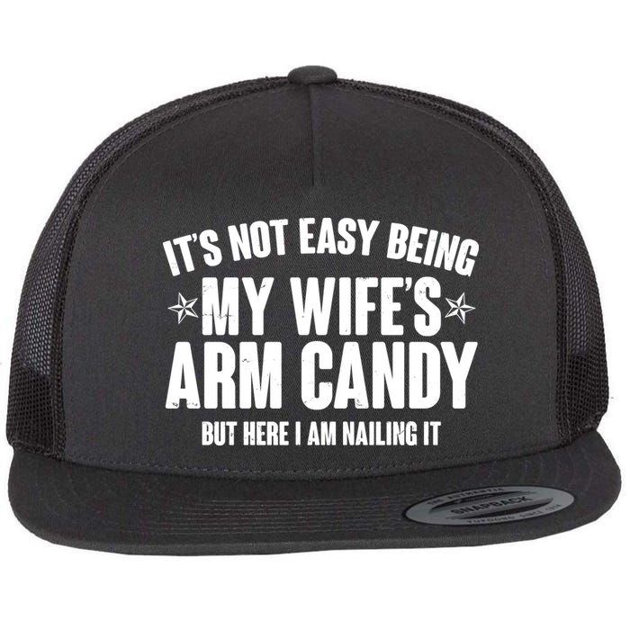 It's Not Easy Being My Wife's Arm Candy But Here I Am Nailing It Flat Bill Trucker Hat