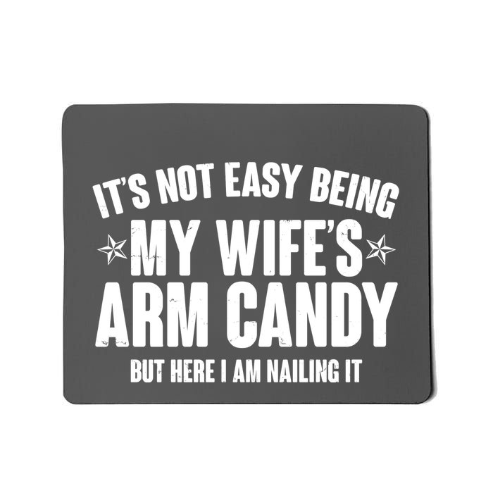 It's Not Easy Being My Wife's Arm Candy But Here I Am Nailing It Mousepad