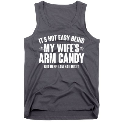 It's Not Easy Being My Wife's Arm Candy But Here I Am Nailing It Tank Top