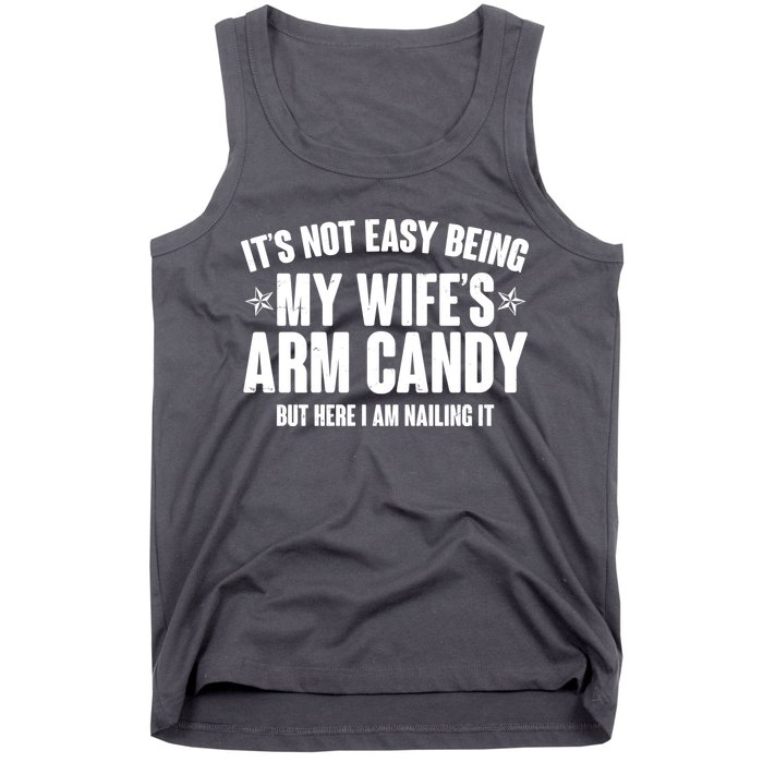 It's Not Easy Being My Wife's Arm Candy But Here I Am Nailing It Tank Top