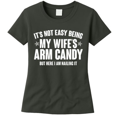 It's Not Easy Being My Wife's Arm Candy But Here I Am Nailing It Womens T-Shirt