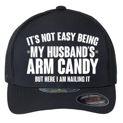 It's Not Easy Being My Husband's Arm Candy But Here I Am Nailing It Flexfit Unipanel Trucker Cap
