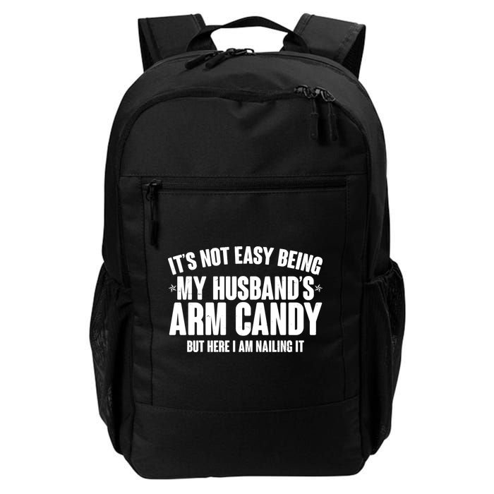 It's Not Easy Being My Husband's Arm Candy But Here I Am Nailing It Backpack