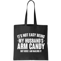 It's Not Easy Being My Husband's Arm Candy But Here I Am Nailing It Bag