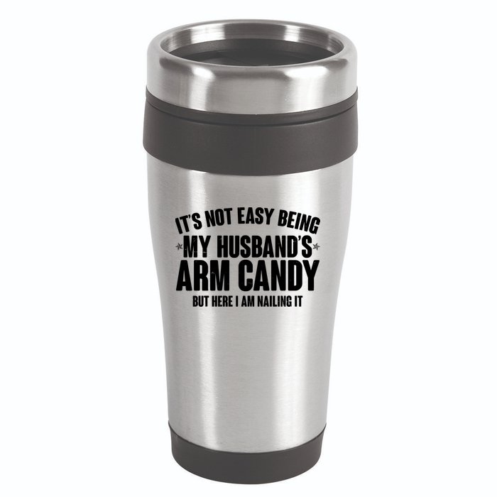 It's Not Easy Being My Husband's Arm Candy But Here I Am Nailing It 16oz Travel Tumbler