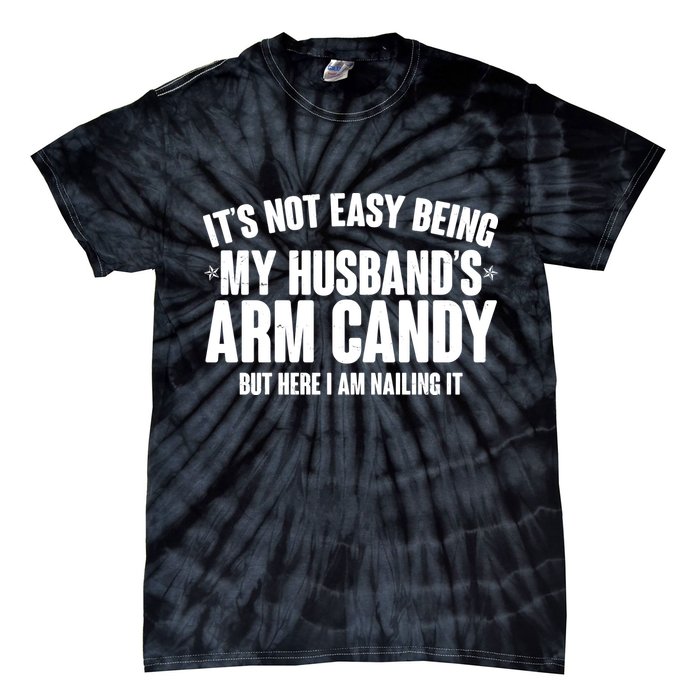 It's Not Easy Being My Husband's Arm Candy But Here I Am Nailing It Tie-Dye T-Shirt