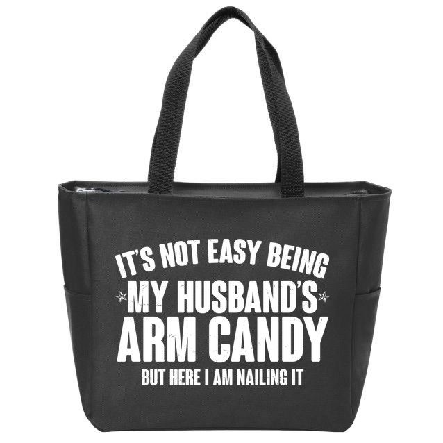 It's Not Easy Being My Husband's Arm Candy But Here I Am Nailing It Zip Tote Bag