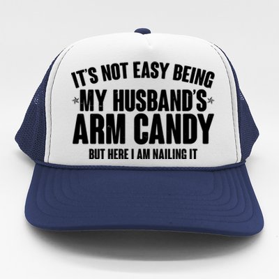 It's Not Easy Being My Husband's Arm Candy But Here I Am Nailing It Trucker Hat