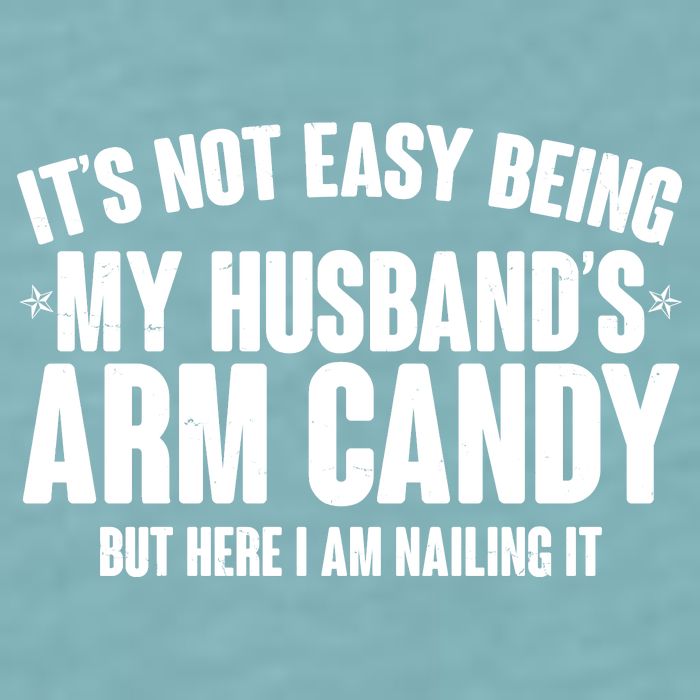 It's Not Easy Being My Husband's Arm Candy But Here I Am Nailing It Sueded Cloud Jersey T-Shirt