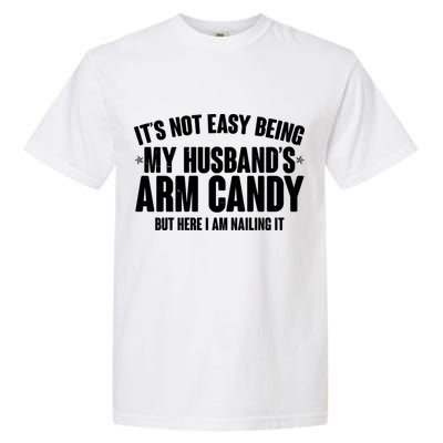 It's Not Easy Being My Husband's Arm Candy But Here I Am Nailing It Garment-Dyed Heavyweight T-Shirt