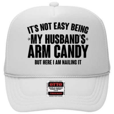 It's Not Easy Being My Husband's Arm Candy But Here I Am Nailing It High Crown Mesh Back Trucker Hat