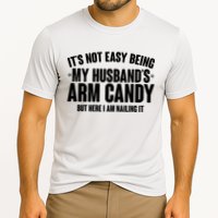 It's Not Easy Being My Husband's Arm Candy But Here I Am Nailing It Performance Shirt