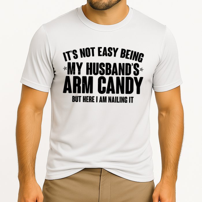 It's Not Easy Being My Husband's Arm Candy But Here I Am Nailing It Performance Shirt