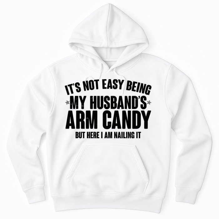 It's Not Easy Being My Husband's Arm Candy But Here I Am Nailing It Hoodie