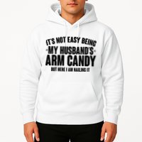 It's Not Easy Being My Husband's Arm Candy But Here I Am Nailing It Hoodie
