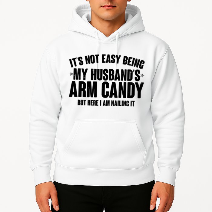 It's Not Easy Being My Husband's Arm Candy But Here I Am Nailing It Hoodie