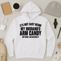 It's Not Easy Being My Husband's Arm Candy But Here I Am Nailing It Hoodie
