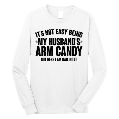 It's Not Easy Being My Husband's Arm Candy But Here I Am Nailing It Long Sleeve Shirt