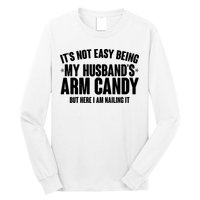 It's Not Easy Being My Husband's Arm Candy But Here I Am Nailing It Long Sleeve Shirt