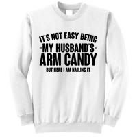 It's Not Easy Being My Husband's Arm Candy But Here I Am Nailing It Sweatshirt