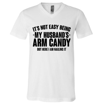 It's Not Easy Being My Husband's Arm Candy But Here I Am Nailing It V-Neck T-Shirt