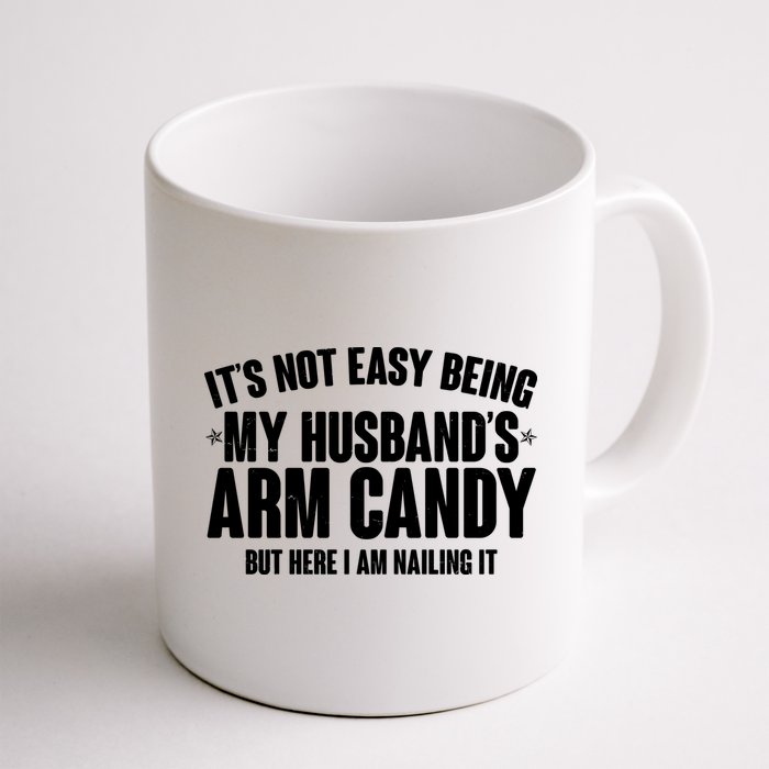 It's Not Easy Being My Husband's Arm Candy But Here I Am Nailing It Mug