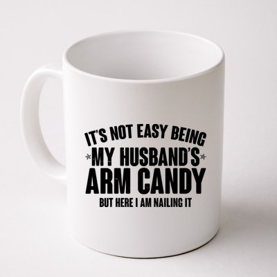 It's Not Easy Being My Husband's Arm Candy But Here I Am Nailing It Mug