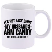 It's Not Easy Being My Husband's Arm Candy But Here I Am Nailing It 11oz C Handle Ceramic Mug