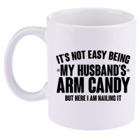 It's Not Easy Being My Husband's Arm Candy But Here I Am Nailing It 11oz C Handle Ceramic Mug