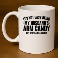 It's Not Easy Being My Husband's Arm Candy But Here I Am Nailing It 11oz C Handle Ceramic Mug