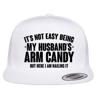 It's Not Easy Being My Husband's Arm Candy But Here I Am Nailing It Flat Bill Trucker Hat